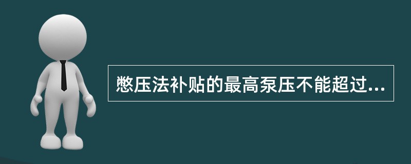 憋压法补贴的最高泵压不能超过（）。