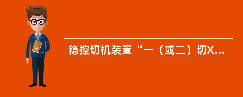 稳控切机装置“一（或二）切Χ机出口1”“一（或二）切Χ机出口2”动作结果如何？