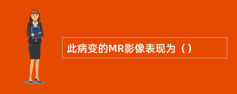 此病变的MR影像表现为（）