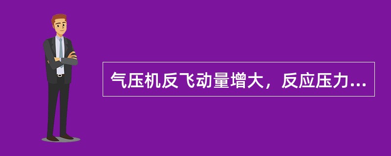 气压机反飞动量增大，反应压力上升。