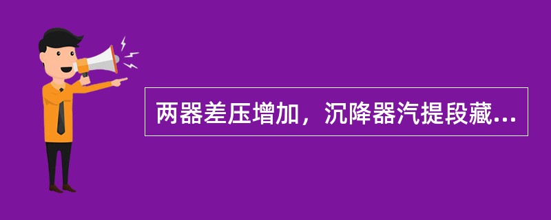 两器差压增加，沉降器汽提段藏量下降。