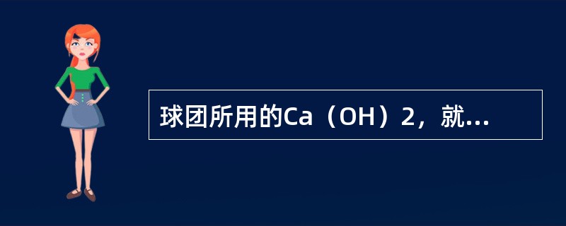 球团所用的Ca（OH）2，就是（）。