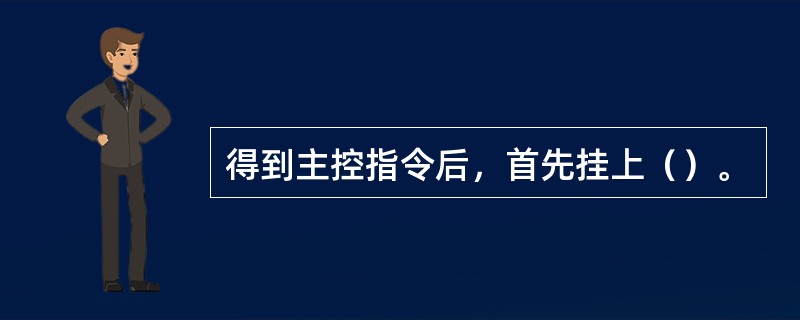 得到主控指令后，首先挂上（）。