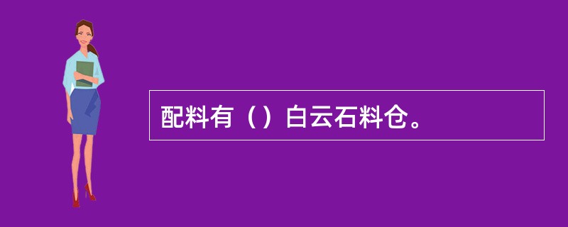 配料有（）白云石料仓。