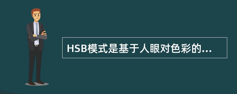 HSB模式是基于人眼对色彩的感觉，它用色相（色调）、（）和亮度来描述颜色。