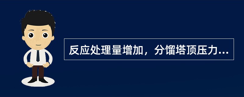 反应处理量增加，分馏塔顶压力升高。