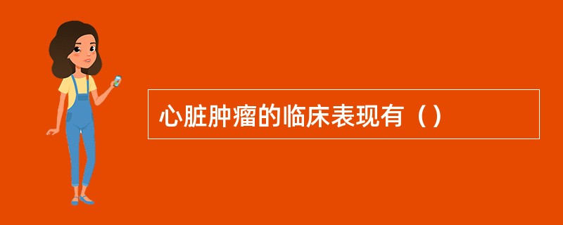 心脏肿瘤的临床表现有（）