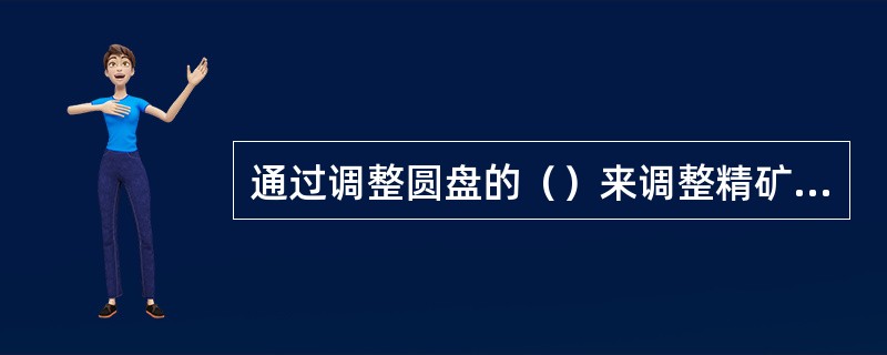 通过调整圆盘的（）来调整精矿仓的下料量。