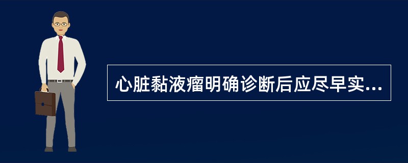 心脏黏液瘤明确诊断后应尽早实行手术是因为（）