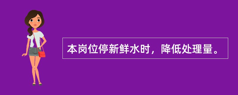 本岗位停新鲜水时，降低处理量。