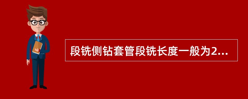 段铣侧钻套管段铣长度一般为20m左右。