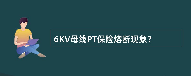 6KV母线PT保险熔断现象？