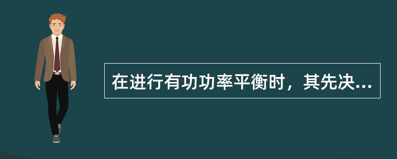 在进行有功功率平衡时，其先决条件是必须保证频率正常；在进行无功功率平衡时，其先决