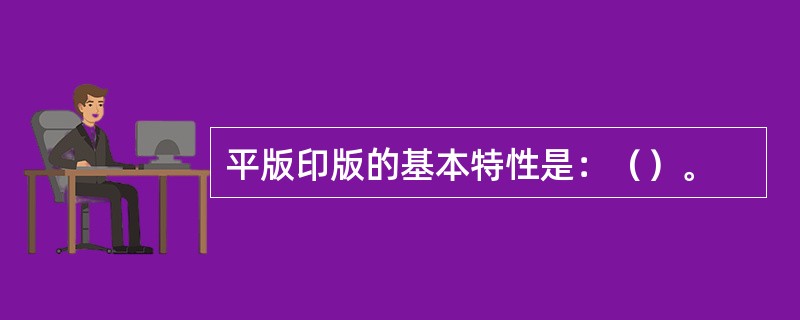 平版印版的基本特性是：（）。