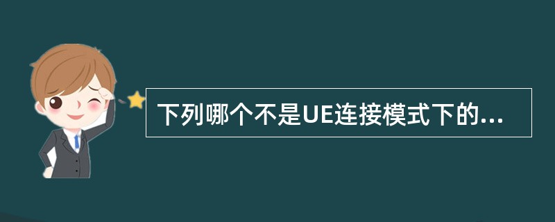 下列哪个不是UE连接模式下的状态（）