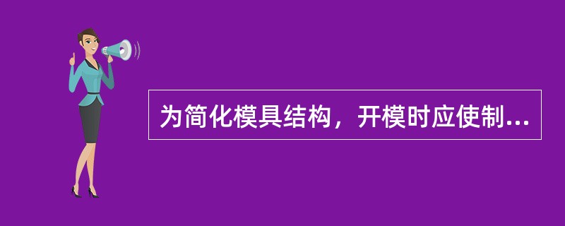 为简化模具结构，开模时应使制件留在动模一侧