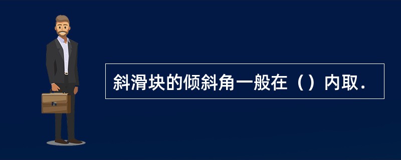 斜滑块的倾斜角一般在（）内取．
