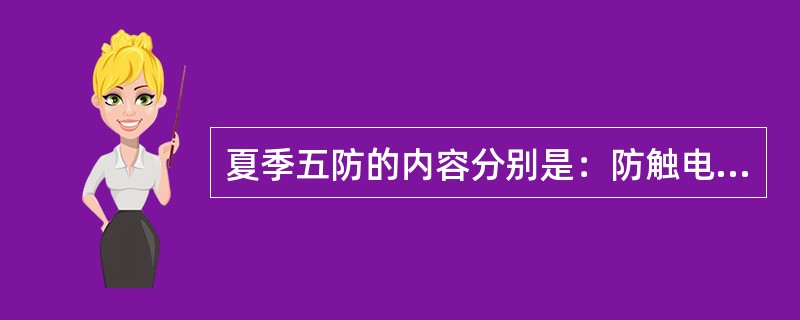 夏季五防的内容分别是：防触电、防雷击、防倒塌、（）、（）。