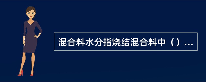 混合料水分指烧结混合料中（）含量占混合料重量的百分数。
