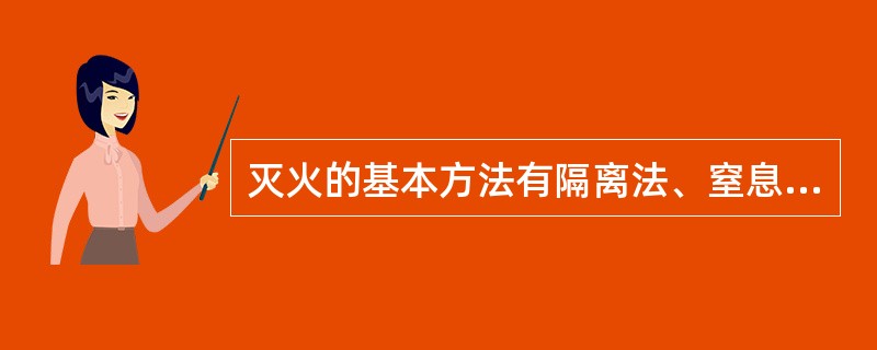 灭火的基本方法有隔离法、窒息法、冷却法。