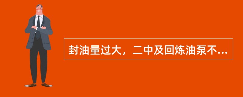 封油量过大，二中及回炼油泵不会抽空