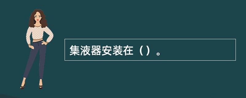 集液器安装在（）。