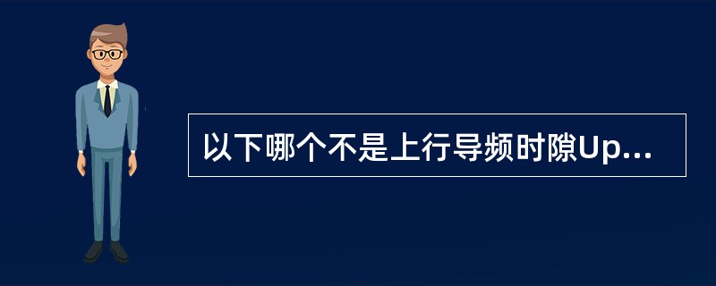 以下哪个不是上行导频时隙UpPTS的作用（）？