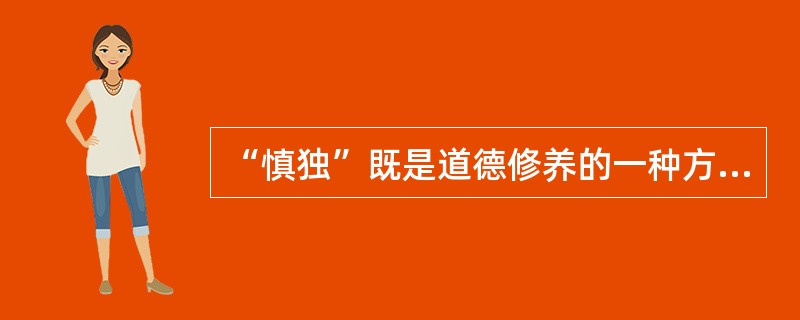 “慎独”既是道德修养的一种方法又是一种崇高的精神境界。