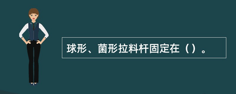 球形、菌形拉料杆固定在（）。