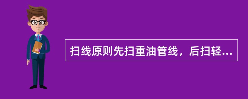 扫线原则先扫重油管线，后扫轻管线。