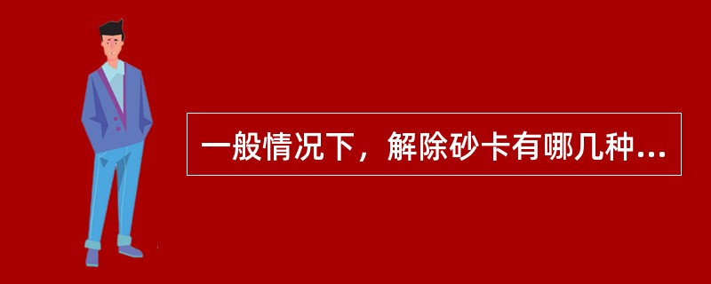 一般情况下，解除砂卡有哪几种方法？