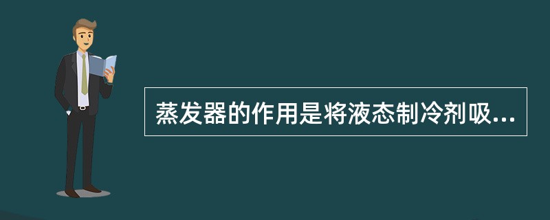 蒸发器的作用是将液态制冷剂吸热汽化成气态制冷剂。