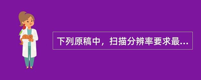 下列原稿中，扫描分辨率要求最低的是（）。