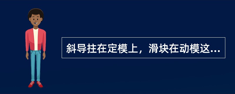 斜导拄在定模上，滑块在动模这种结构可通过推出机构或（）来实现斜导拄与滑块的相对运