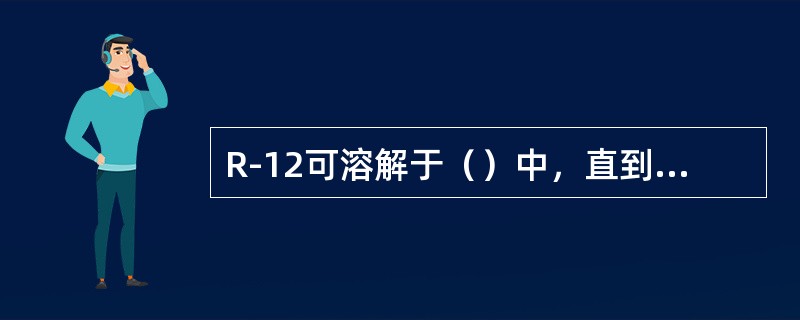 R-12可溶解于（）中，直到温度达（）℃时润滑油才开始分离。