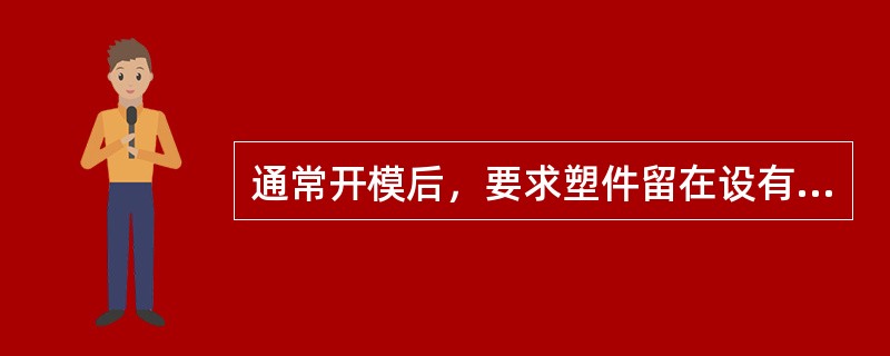 通常开模后，要求塑件留在设有推出机构（）的—侧。