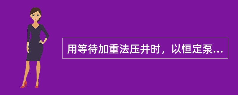 用等待加重法压井时，以恒定泵速通过管柱泵入压井液，如果观察到立压突然减小，要采用