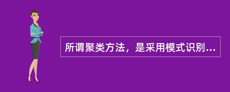 所谓聚类方法，是采用模式识别中的聚类思想，以（）保持最大相似性以及类 间保持最大