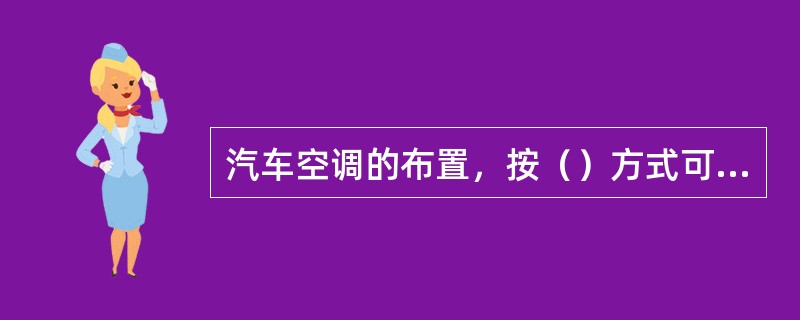汽车空调的布置，按（）方式可分为前送式、后送式、前后置式三种类型：