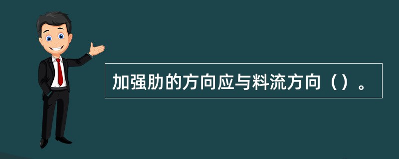 加强肋的方向应与料流方向（）。