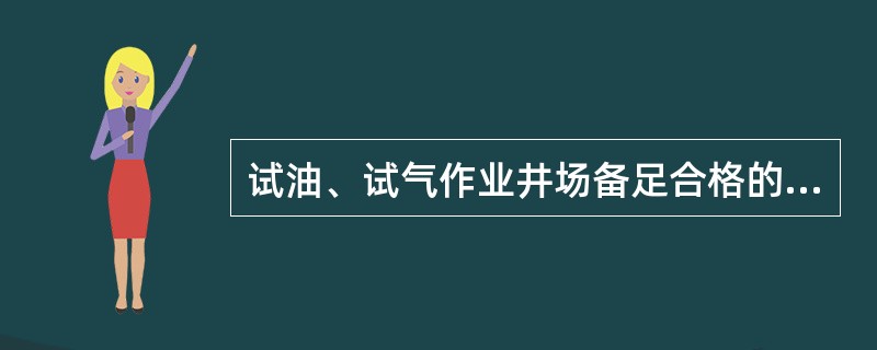 试油、试气作业井场备足合格的压井液，压井液密度应参考钻井钻穿油气层的资料，储备数