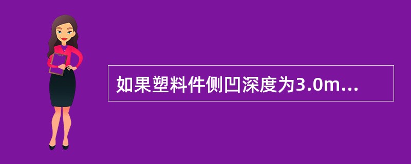 如果塑料件侧凹深度为3.0mm，那么抽芯距离应该设计为（）。