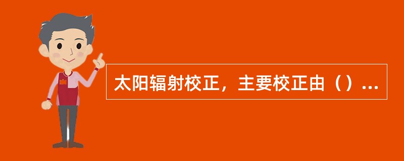 太阳辐射校正，主要校正由（）导致的辐射误差，即将太阳光线倾斜照射时获取的图像校正