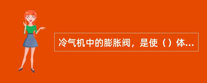 冷气机中的膨胀阀，是使（）体冷媒由（）压变为（）压。