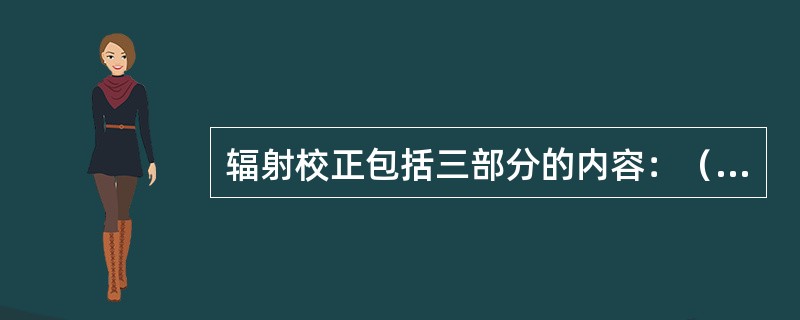 辐射校正包括三部分的内容：（）、（）和（）。