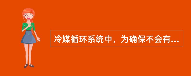 冷媒循环系统中，为确保不会有液体冷媒通过蒸发器进入压缩机造成损伤常使冷媒离开蒸发