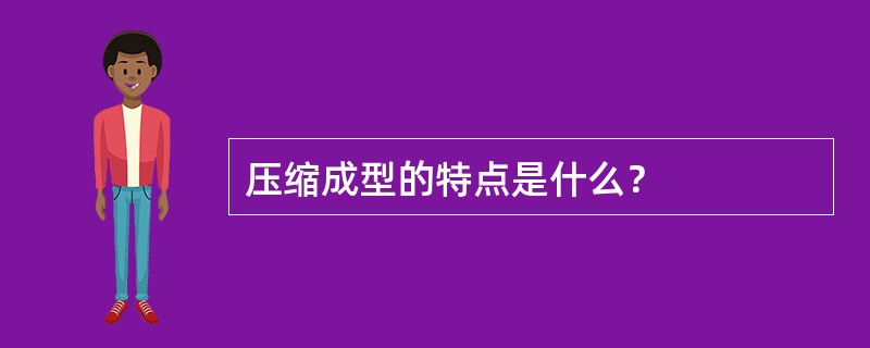 压缩成型的特点是什么？