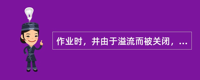 作业时，井由于溢流而被关闭，当压力稳定下来之后，观察到立压和套压又慢慢上升了同样