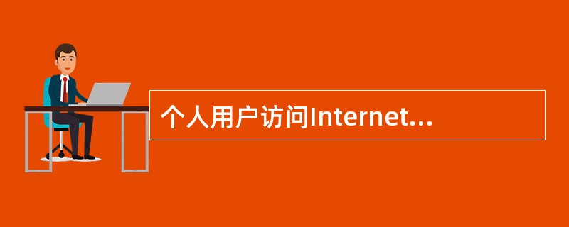 个人用户访问Internet最常见的方式是通过（）上网。