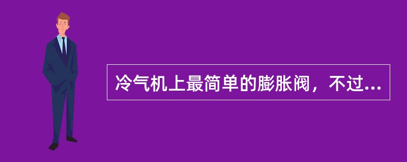 冷气机上最简单的膨胀阀，不过是一根内径微小的细管称作（）。